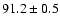$91.2 \pm 0.5$
