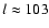 $l\approx 103$