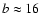 $b\approx 16$