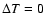 $\Delta T=0$