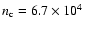 $n_{\rm c}=6.7\times 10^4$