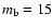 $m_{\rm b} = 15$