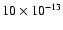 $10 \times 10^{-13}$