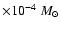 $\times 10^{-4}~M_\odot$