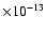 $\times 10^{-13}$