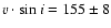 $v \cdot \sin i = 155 \pm 8$