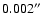 $0.002^{\prime \prime}$