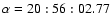 $\alpha = 20:56:02.77$