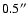$0.5^{\prime \prime }$