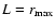 $L=r_{\rm max}$
