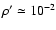 ${\rho}' \simeq 10^{-2}$