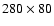 $280\times 80$