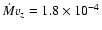 $\dot{M}v_z = 1.8\times10^{-4}$