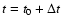 $ t= t_0 + \Delta t$
