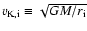 $v_{\rm K,i} \equiv \sqrt{GM/r_{\rm i}} $