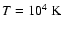 $T=10^4~{\rm K}$
