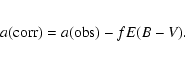 \begin{eqnarray*}a({\rm corr}) = a({\rm obs}) - fE(B - V).
\end{eqnarray*}