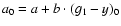 $a_{0}=a+b\cdot(g_{1}-y)_0$