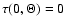 $\tau(0,\Theta)=0$