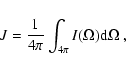 \begin{displaymath}
J = \frac{1}{4\pi}\int_{4\pi} I(\Omega) {\rm d}\Omega
~,
\end{displaymath}