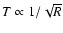 $T\propto 1/\sqrt{R}$