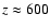 $z\approx600$
