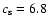 $c_{\rm s}=6.8$