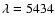 $\lambda=5434$