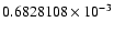 $ 0.6828108 \times 10^{-3}$