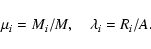 \begin{displaymath}
\mu_i=M_i/M, \quad \lambda_i=R_i/A.
\end{displaymath}