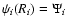 $\psi_i(R_i)=\Psi_i$