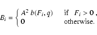 \begin{displaymath}
B_i=\left\{ \begin{array}{ll}
A^2~b(F_i,q)\quad & \mbox{if ~ $F_i>0$ ,} \\
0 & \mbox{otherwise}.
\end{array} \right.
\end{displaymath}