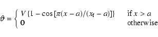 \begin{displaymath}
\vartheta=\left\{ \begin{array}{ll}
V\left\{1-\cos\left[\pi...
...x>a$ }\\
0 & \quad \mbox{otherwise} \\
\end{array} \right.
\end{displaymath}