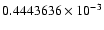 $ 0.4443636 \times 10^{-3}$