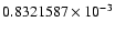 $ 0.8321587 \times 10^{-3}$