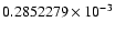 $ 0.2852279 \times 10^{-3}$