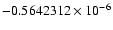 $-0.5642312 \times 10^{-6}$