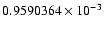 $ 0.9590364 \times 10^{-3}$