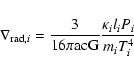 \begin{displaymath}
\nabla_{{\rm rad},i}=\frac{3}{16 \pi {\rm acG}}
\frac{\kappa_i l_i P_i}{m_i T_i^4}
\end{displaymath}