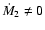 $\dot{M}_2\neq 0$