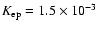 $K_{\rm ep}=1.5\times 10^{-3}$