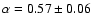 $\alpha =0.57\pm 0.06$