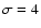 $\sigma=4$