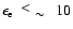 $\epsilon_{\rm e}~~\raisebox{0.2em}{$<$ }
\raisebox{-0.25em}{$\sim$ }~~ 10$