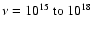 $\nu=10^{15}~ {\rm to}~ 10^{18}$