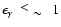 $\epsilon_{\gamma}~~\raisebox{0.2em}{$<$ }
\raisebox{-0.25em}{$\sim$ }~~ 1$