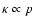 $\kappa \propto p$
