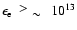 $\epsilon_{\rm e}
~~\raisebox{0.2em}{$>$ } \raisebox{-0.25em}{$\sim$ }~~
10^{13}$