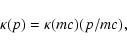 \begin{displaymath}\kappa (p)=\kappa (mc)(p/mc),
\end{displaymath}