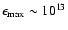 $\epsilon_{\rm\max}\sim 10^{13}$
